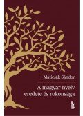 Maticsák Sándor - A magyar nyelv eredeteés rokonsága