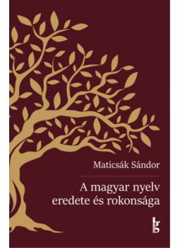 Maticsák Sándor - A magyar nyelv eredeteés rokonsága Maticsák Sándor - A magyar nyelv eredeteés rokonsága, null 2020 antikvár könyv