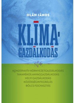 Oláh János - Klímagazdálkodás - Konzervatív környezetgazdálkodás - takarékos anyaggazdálkodás - helyi gazdálkodás - közösségintegrálás - bölcs fogyasztás, null 2020 antikvár könyv