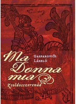 Gasparovich László - Ma donna mia Gasparovich László - Ma donna mia, Budapest 2006 antikvár könyv