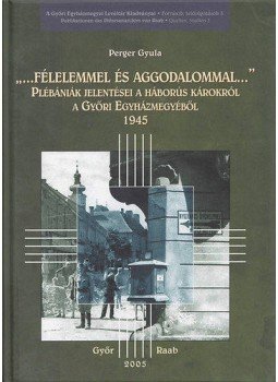 Perger Gyula - Félelemmel és aggodalommal - Plébániák jelentései a háborús károkról a győri egyházmegyéből 1945, null 2005 antikvár könyv