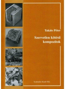 Takáts Péter - Szervetlen kötésű kompozitok Takáts Péter - Szervetlen kötésű kompozitok, null 2007 antikvár könyv