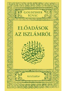 Goldziher Ignác - Előadások az iszlámról Goldziher Ignác - Előadások az iszlámról, Budapest 2008 antikvár könyv