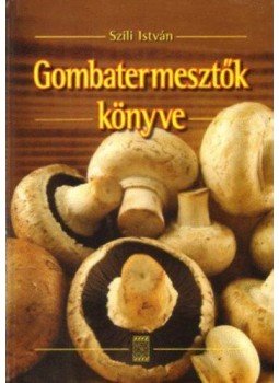 Szili István - Gombatermesztők könyve Szili István - Gombatermesztők könyve, Budapest 2008 antikvár könyv