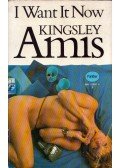 Amis, Kingsley - I Want it Now