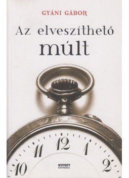 Gyáni Gábor - Az elveszíthető múlt Gyáni Gábor - Az elveszíthető múlt, Budapest 2010 antikvár könyv