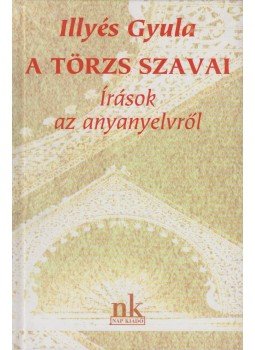 Illyés Gyula - A törzs szavai Illyés Gyula - A törzs szavai, Budapest 2002 antikvár könyv