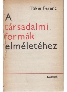 Tőkei Ferenc - A társadalmi formák elméletéhez Tőkei Ferenc - A társadalmi formák elméletéhez, Budapest 1971 antikvár könyv