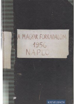 Kieselbach Tamás - A Magyar Forradalom 1956 - Napló Kieselbach Tamás - A Magyar Forradalom 1956 - Napló, Budapest 0 antikvár könyv