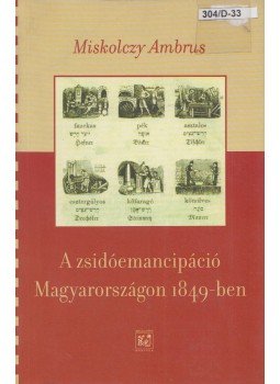 Miskolczy Ambrus - A zsidóemancipáció Magyarországon 1849-ben Miskolczy Ambrus - A zsidóemancipáció Magyarországon 1849-ben, Budapest 1999 antikvár könyv