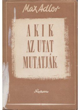 Adler, Max - Akik az utat mutatják Adler, Max - Akik az utat mutatják, Budapest 1947 antikvár könyv