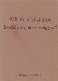 Kenedi János,Csalog Zsolt,Zsille Zoltán,Solt Ottilia,Rajk László,Dalos György,Endreffy Zoltán,Bauer Tamás,Haraszti Miklós,Vajda Mihály - Mit ér a kéziratos irodalom, ha - magyar?