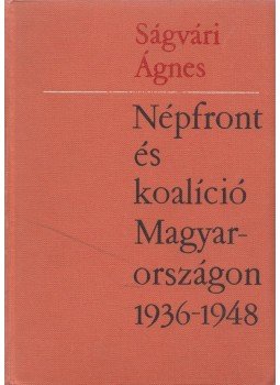 Ságvári Ágnes - Népfront és koalíció Magyarországon 1936-1948 Ságvári Ágnes - Népfront és koalíció Magyarországon 1936-1948, Budapest 1967 antikvár könyv