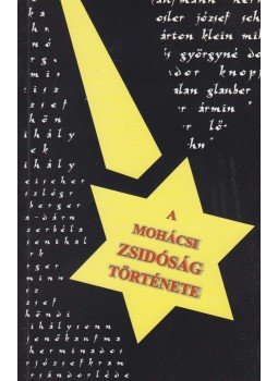 Morócz Sándor, Nagy Kálmán, Radnóti Ilona, Vörös István - A mohácsi zsidóság története Morócz Sándor, Nagy Kálmán, Radnóti Ilona, Vörös István - A mohácsi zsidóság története, Mohács 2001 antikvár könyv