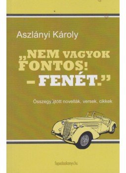 Aszlányi Károly - " Nem vagyok fontos! - Fenét. ",  2011 antikvár könyv