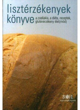 Banai; Horváth; Koltai; Veresné - Lisztérzékenyek könyve - A coeliakia, a diéta, receptek, gluténérzékeny élet(mód), null 2007 antikvár könyv