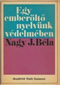 Nagy J. Béla - Egy emberöltő nyelvünk védelmében