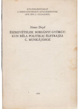 Nemes Dezső - Észrevételek Borsányi György: Kun Béla politikai életrajza c. munkájához, Budapest 1979 antikvár könyv