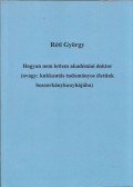 Réti György - Hogyan nem lettem akadémiai doktor (avagy: kukkantás tudományos életünk boszorkánykonyhájába)