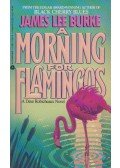 James Lee Burke - A Morning for Flamingos