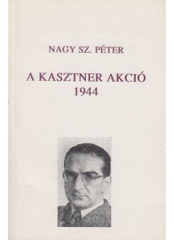 Nagy Sz. Péter - A Kasztner akció Nagy Sz. Péter - A Kasztner akció, Budapest 1995 antikvár könyv
