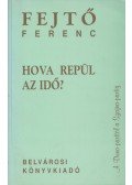 Fejtő Ferenc - Hova repül az idő?