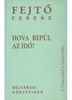 Fejtő Ferenc - Hova repül az idő?, Budapest 1996 antikvár könyv