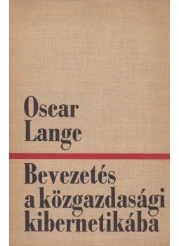 Oskar Lange - Bevezetés a közgazdasági kibernetikába Oskar Lange - Bevezetés a közgazdasági kibernetikába, Budapest 1967 antikvár könyv