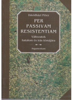 Dávidházi Péter - Per Passivam Resistentiam Dávidházi Péter - Per Passivam Resistentiam, Budapest 1998 antikvár könyv
