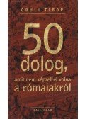 Grüll Tibor - 50 dolog, amit nem képzeltél volna a rómaiakról