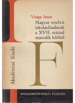Varga Imre - Magyar nyelvű iskolaelőadások a XVII. század második feléből Varga Imre - Magyar nyelvű iskolaelőadások a XVII. század második feléből, Budapest 1967 antikvár könyv