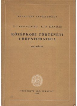 Sz. D. Szkazin, N. P. Gracianszkij - Középkori történeti chrestomathia III. Sz. D. Szkazin, N. P. Gracianszkij - Középkori történeti chrestomathia III., Budapest 1956 antikvár könyv