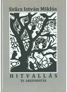 Szűcs István Miklós - Hitvallás és abszurditás Szűcs István Miklós - Hitvallás és abszurditás, Miskolc 2012 antikvár könyv