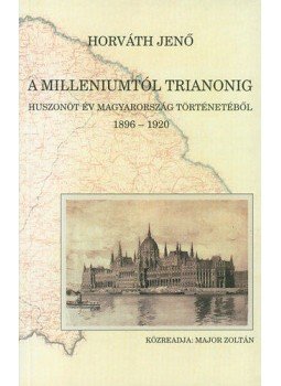 Horváth Jenő - A Milleniumtól Trianonig - Huszonöt év Magyarország történetéből, 1896-1920, null 2004 antikvár könyv