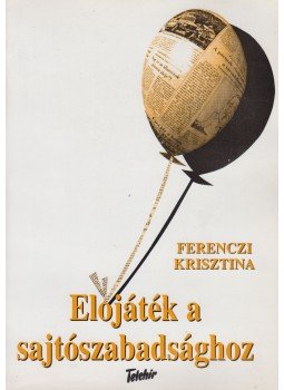 Ferenczi Krisztina - Előjáték a sajtószabadsághoz Ferenczi Krisztina - Előjáték a sajtószabadsághoz, Budapest 1994 antikvár könyv
