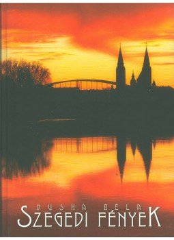 Dajkó Pál, Dusha Béla - Szegedi fények Dajkó Pál, Dusha Béla - Szegedi fények, Szeged 2007 antikvár könyv