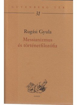 Rugási Gyula - Messianizmus és történetfilozófia Rugási Gyula - Messianizmus és történetfilozófia, Budapest 2012 antikvár könyv