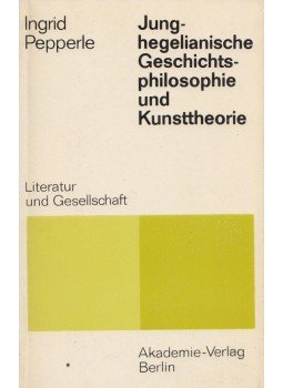 Ingrid Pepperle - Junghegelianische Geschichtsphilosophie und Kunsttheorie, Berlin 1978 antikvár könyv