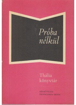 G. B. Shaw, Gorkij, Makszim, Georg Kaiser, Brecht, Bertolt, R. del Valle-Inclán - Próba nélkül G. B. Shaw, Gorkij, Makszim, Georg Kaiser, Brecht, Bertolt, R. del Valle-Inclán - Próba nélkül, Budapest 1974 antikvár könyv