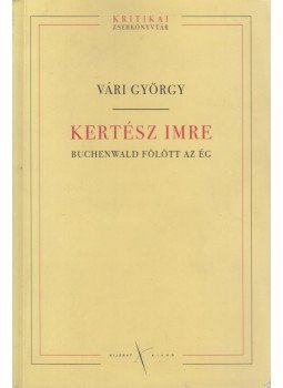 Vári György - Kertész Imre - Buchenwald fölött az ég Vári György - Kertész Imre - Buchenwald fölött az ég, Budapest 2003 antikvár könyv