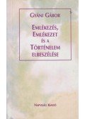 Gyáni Gábor - Emlékezés, emlékezet és a történelem elbeszélése