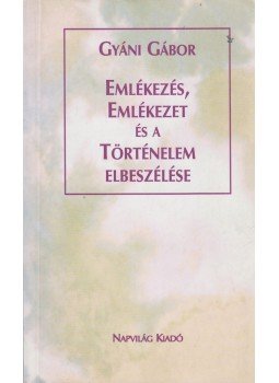 Gyáni Gábor - Emlékezés, emlékezet és a történelem elbeszélése Gyáni Gábor - Emlékezés, emlékezet és a történelem elbeszélése, Budapest 2000 antikvár könyv