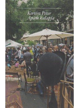 Kertész Péter - Apám kalapja Kertész Péter - Apám kalapja, 2013 antikvár könyv