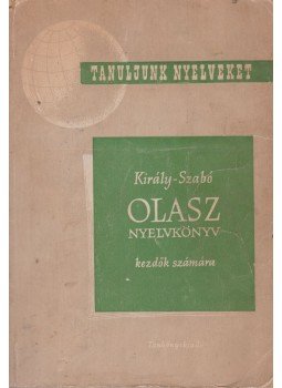 Dr. Király Rudolf - Dr. Szabó Mihály - Olasz nyelvkönyv tanfolyamok és magántanulók számára I. Dr. Király Rudolf - Dr. Szabó Mihály - Olasz nyelvkönyv tanfolyamok és magántanulók számára I., Budapest 1960 antikvár könyv