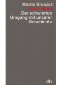 Martin Broszat - Nach Hitler der schwierige Umgang mit unserer Geschichte