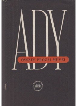 Ady Endre - Ady Endre összes prózai művei IV. Ady Endre - Ady Endre összes prózai művei IV., Budapest 1964 antikvár könyv