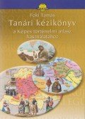 Foki Tamás - Tanári kézikönyv a Képes történelmi atlasz használatához