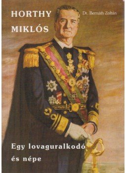 Bernáth Zoltán - Horthy Miklós - Egy lovaguralkodó és népe Bernáth Zoltán - Horthy Miklós - Egy lovaguralkodó és népe, Kaposvár 2012 antikvár könyv