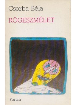 Csorba Béla - Rögeszmélet Csorba Béla - Rögeszmélet, Újvidék 1989 antikvár könyv