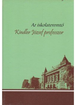 Erdősi Gyula, Kádár Katalin - Az iskolateremtő Kindler József professzor Erdősi Gyula, Kádár Katalin - Az iskolateremtő Kindler József professzor, Budapest 2009 antikvár könyv